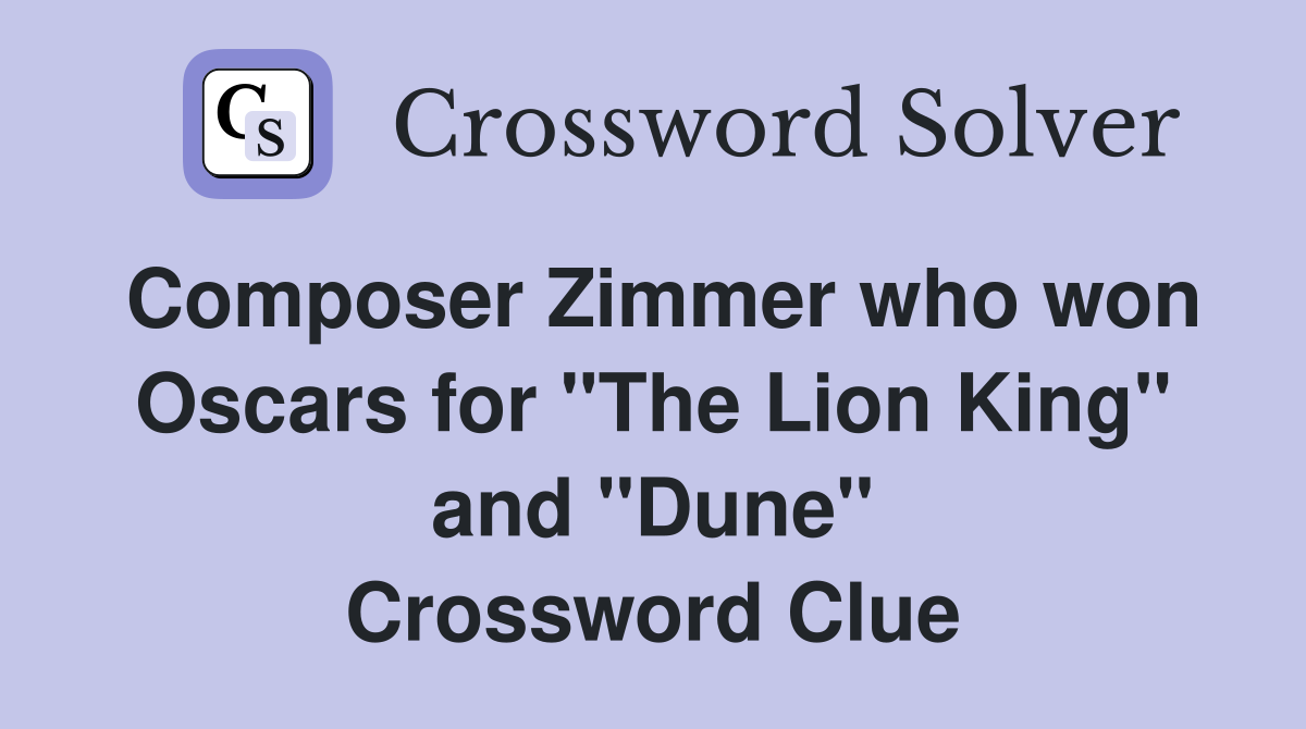 Composer Zimmer who won Oscars for "The Lion King" and "Dune" Crossword Clue