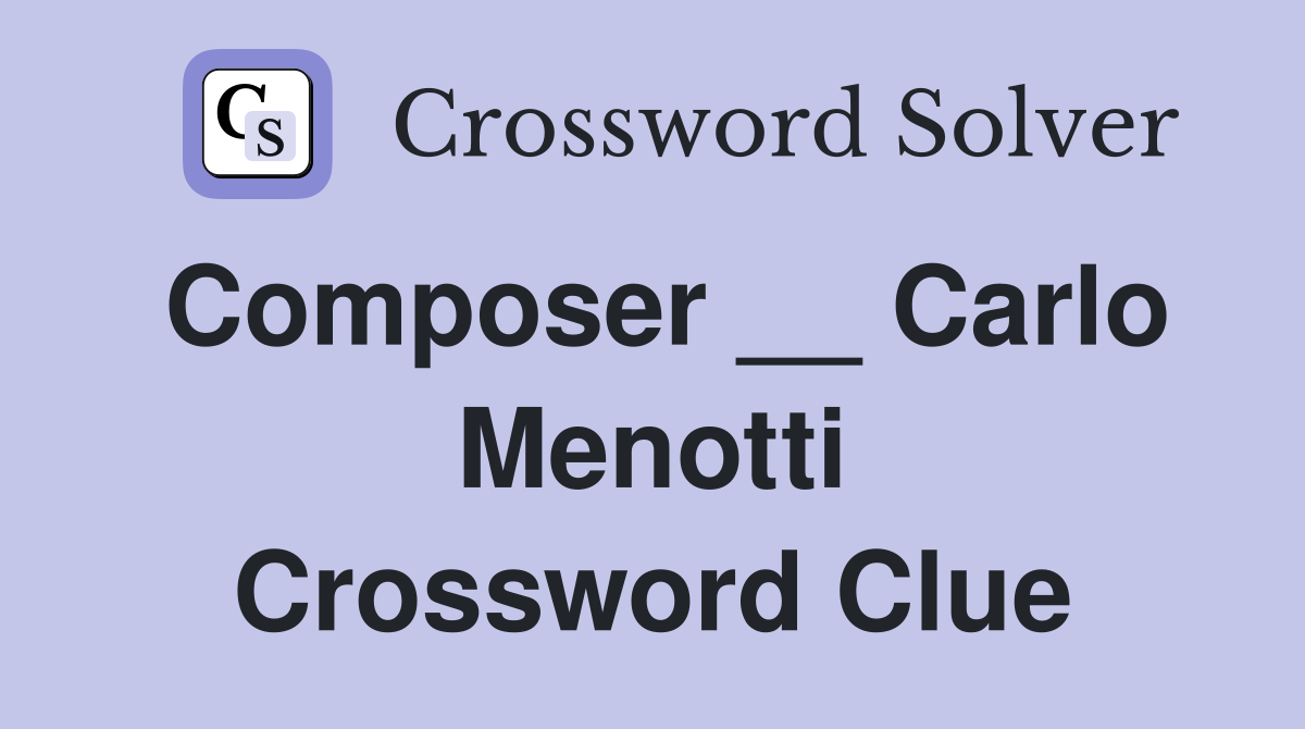 Composer __ Carlo Menotti Crossword Clue