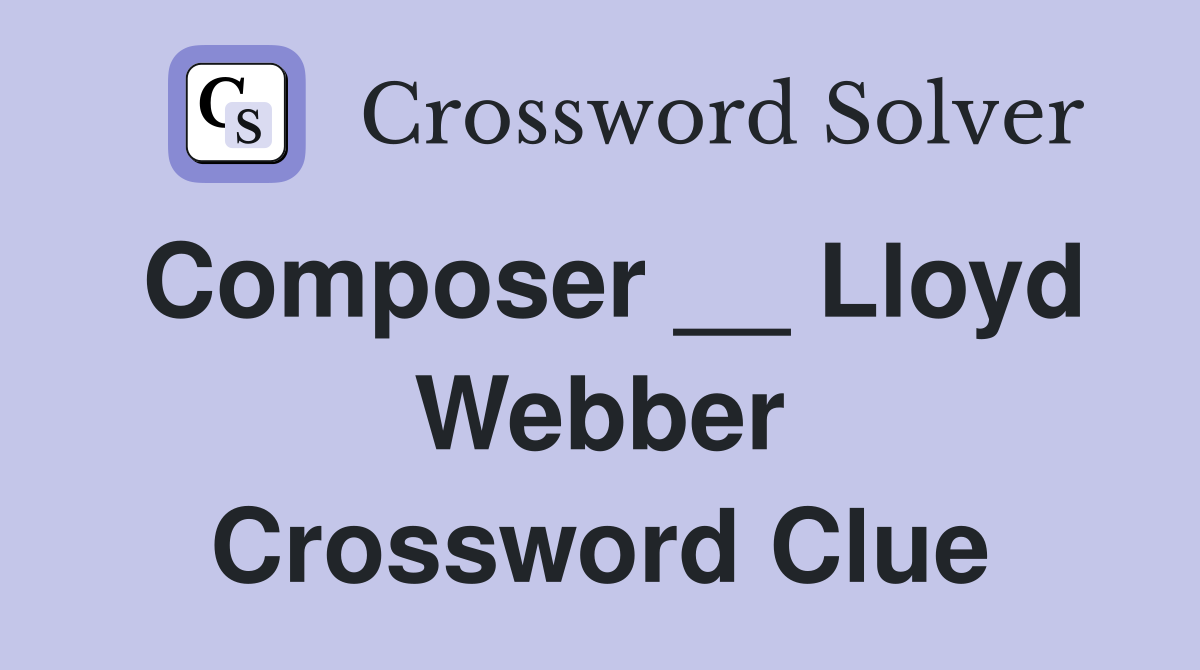 Composer __ Lloyd Webber Crossword Clue
