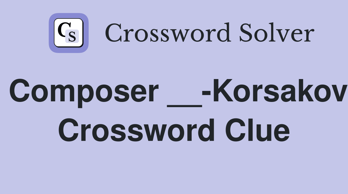 Composer __-Korsakov Crossword Clue