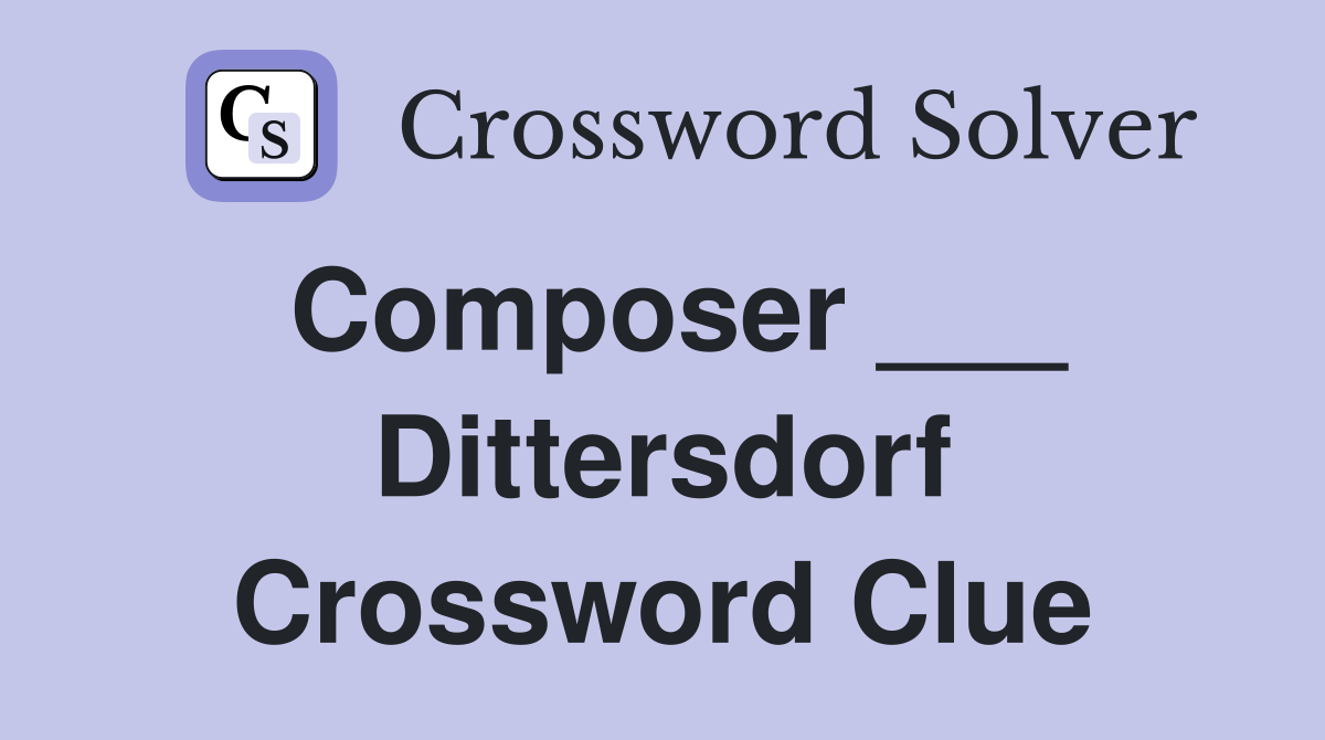 Composer ___ Dittersdorf Crossword Clue