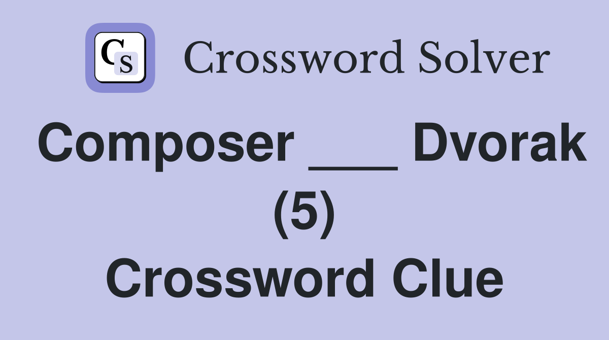 Composer ___ Dvorak (5) Crossword Clue