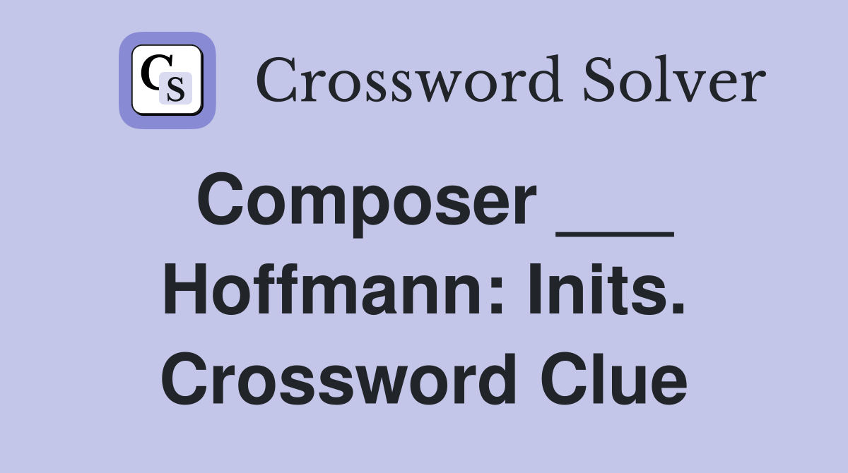 Composer ___ Hoffmann: Inits. Crossword Clue