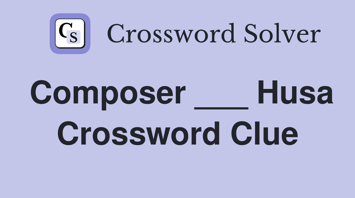 Composer ___ Husa Crossword Clue