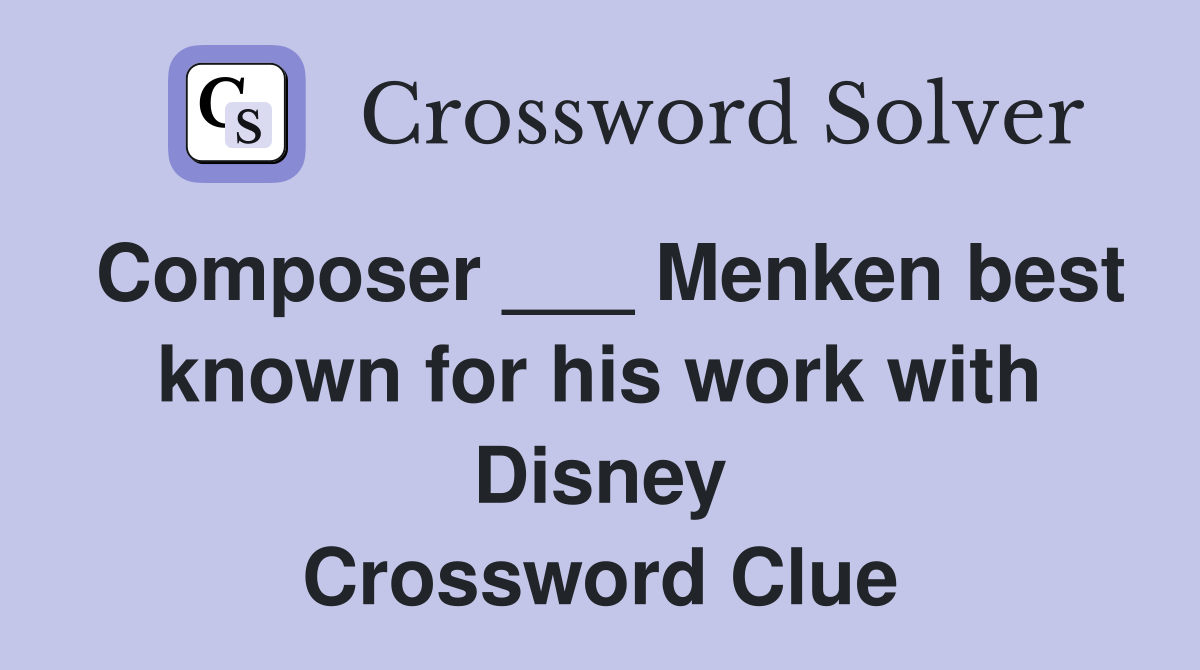 Composer ___ Menken best known for his work with Disney Crossword Clue
