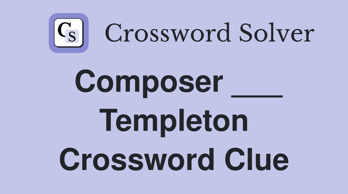 Composer ___ Templeton Crossword Clue