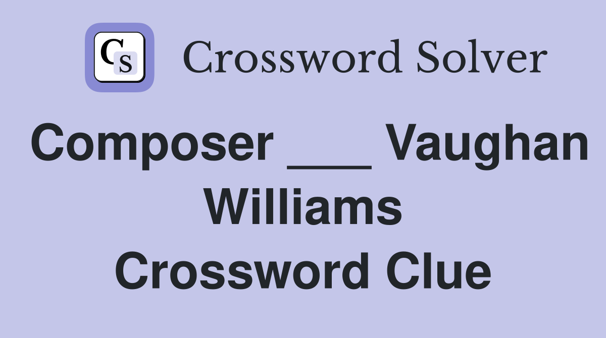 Composer ___ Vaughan Williams Crossword Clue