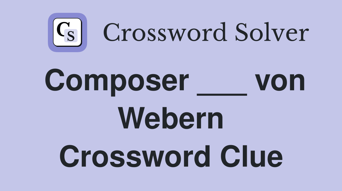 Composer ___ von Webern Crossword Clue