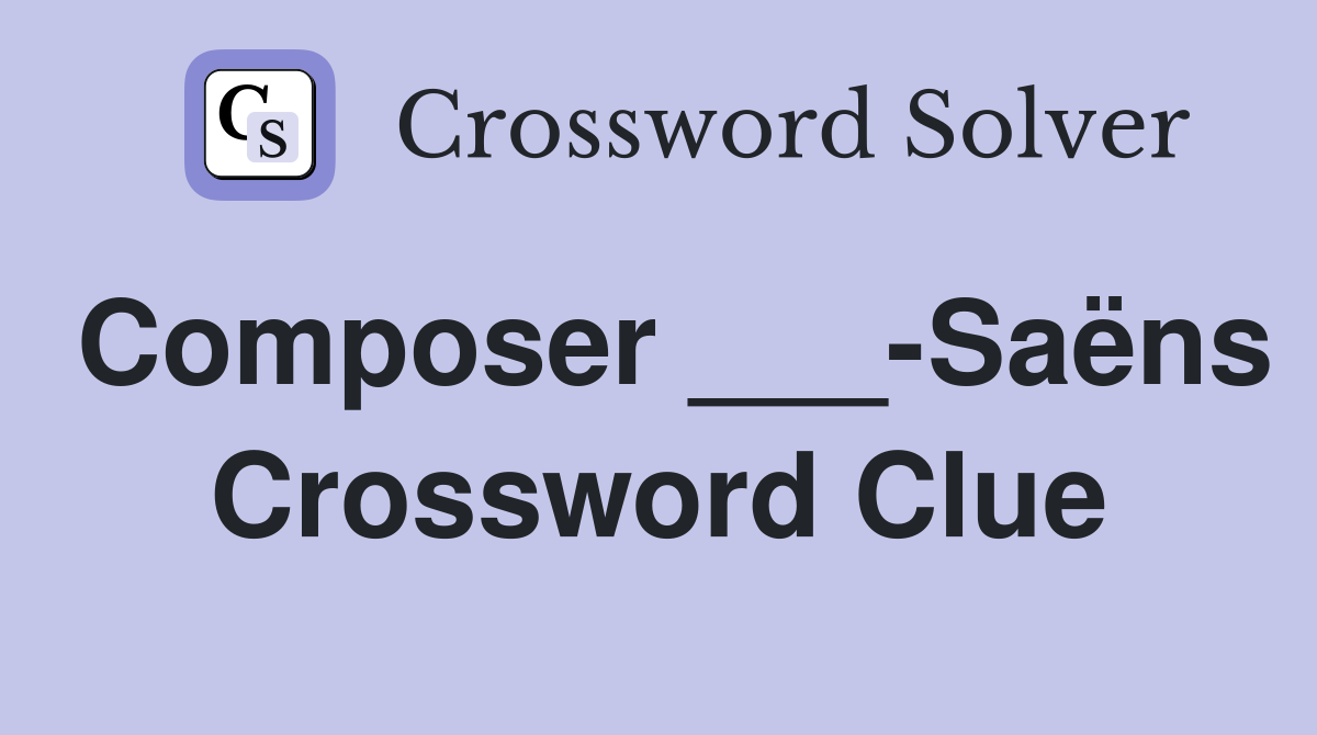 Composer ___-Saëns Crossword Clue