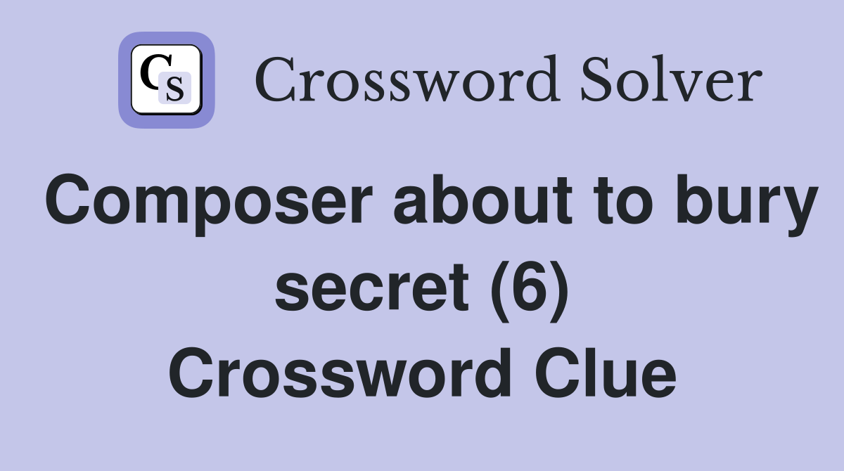 Composer about to bury secret (6) Crossword Clue