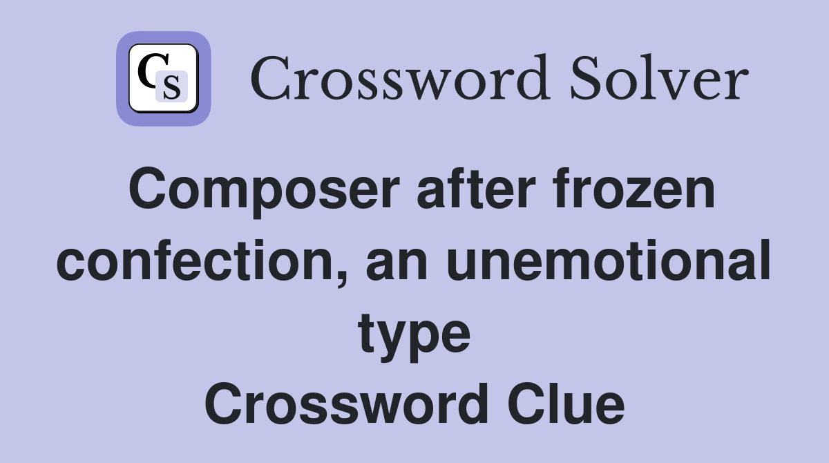 Composer after frozen confection, an unemotional type Crossword Clue