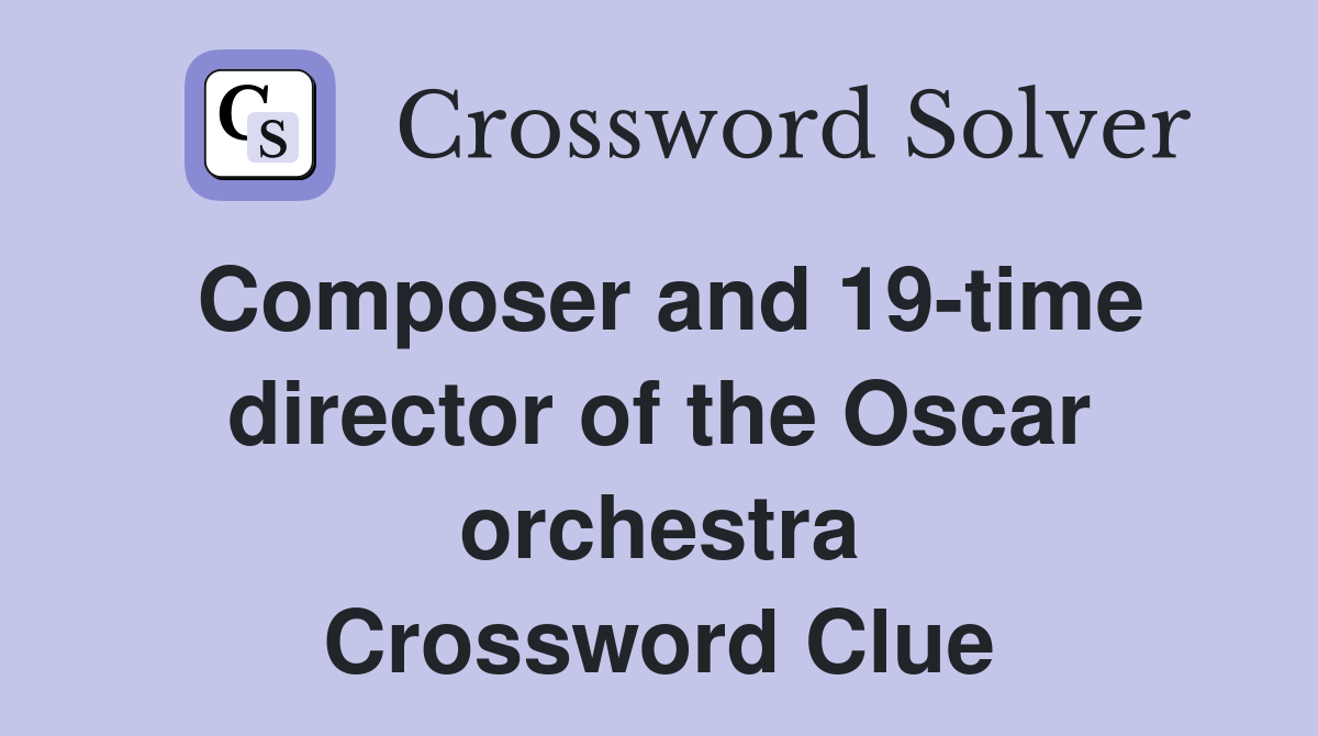 Composer and 19-time director of the Oscar orchestra Crossword Clue