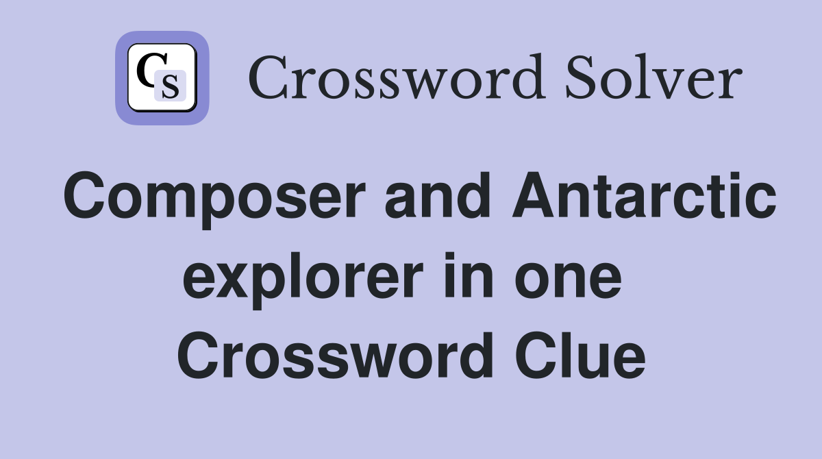 Composer and Antarctic explorer in one  Crossword Clue