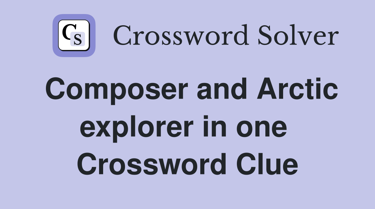 Composer and Arctic explorer in one  Crossword Clue