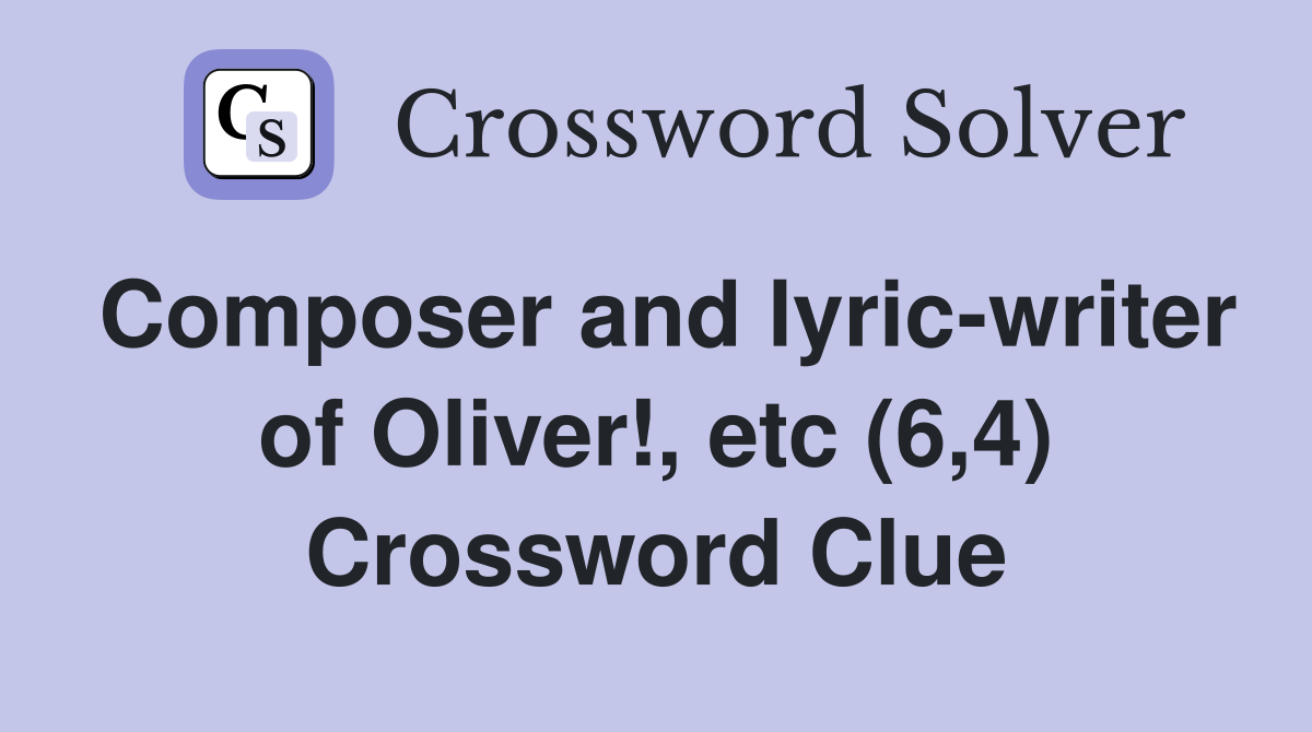 Composer and lyric-writer of Oliver!, etc (6,4) Crossword Clue