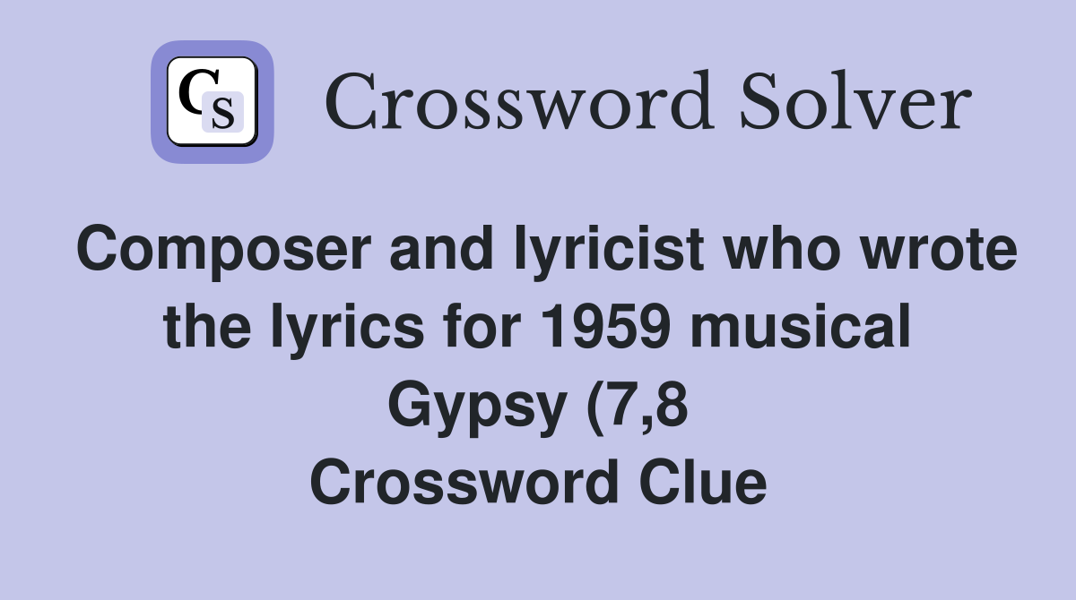 Composer and lyricist who wrote the lyrics for 1959 musical Gypsy (7 8 Composer and lyricist who wrote the lyrics for 1959 musical Gypsy (7 8