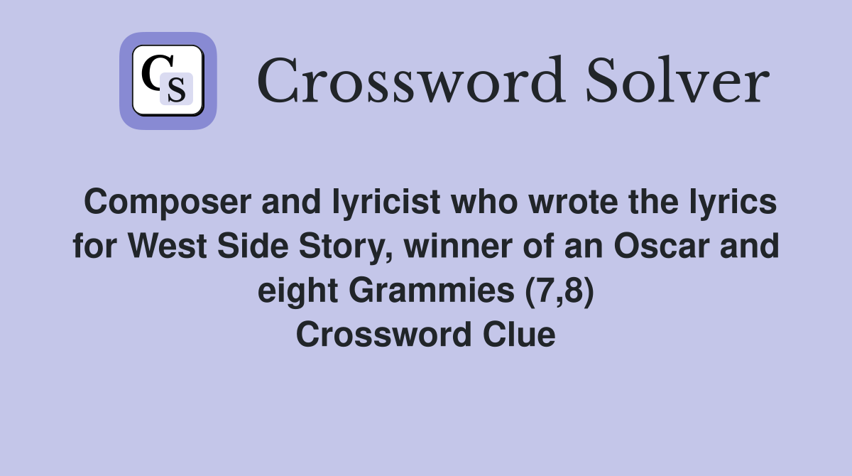 Composer and lyricist who wrote the lyrics for West Side Story, winner of an Oscar and eight Grammies (7,8) Crossword Clue