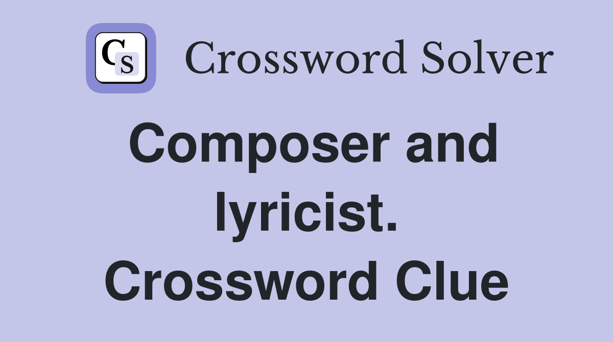 Composer and lyricist. Crossword Clue