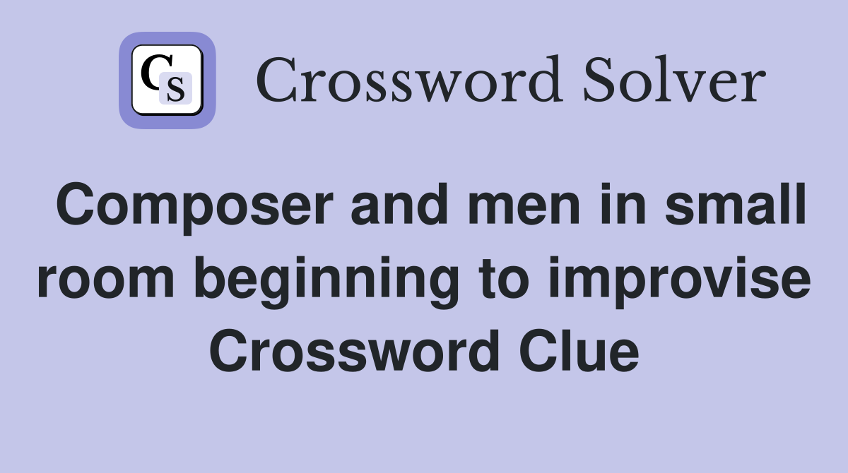 Composer and men in small room beginning to improvise Crossword Clue