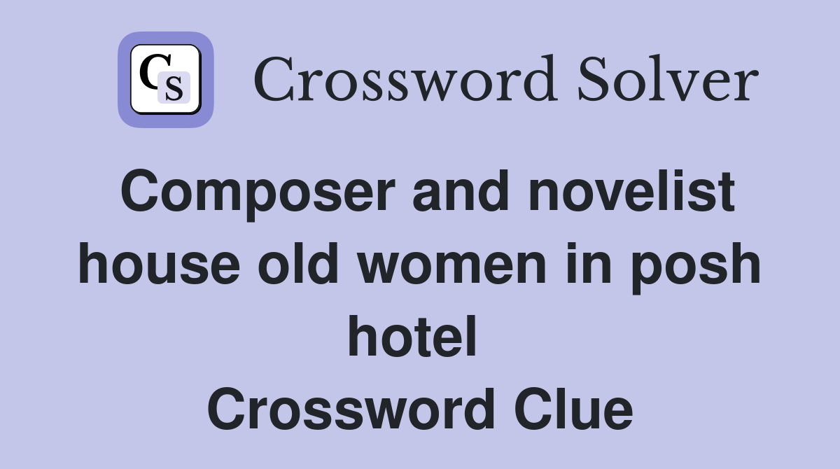 Composer and novelist house old women in posh hotel  Crossword Clue