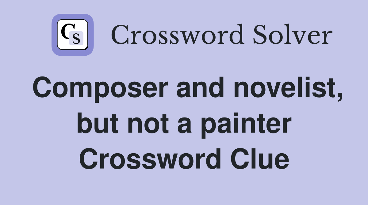 Composer and novelist, but not a painter Crossword Clue