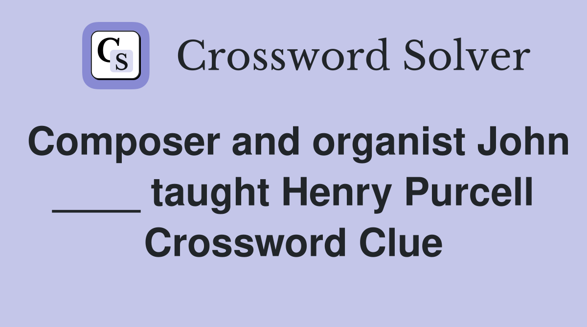 Composer and organist John ____ taught Henry Purcell Crossword Clue