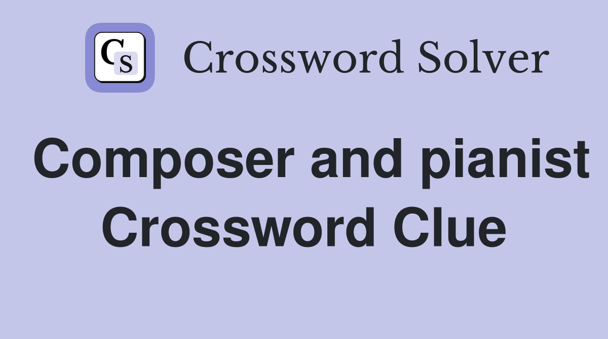 Composer and pianist Crossword Clue