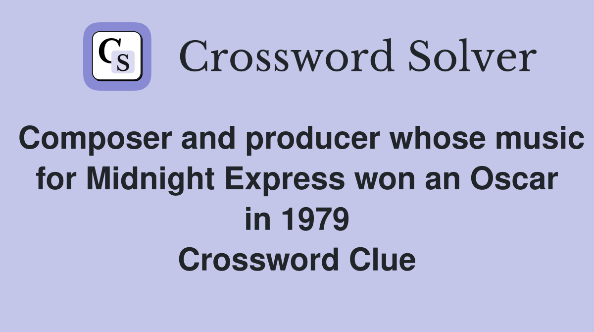 Composer and producer whose music for Midnight Express won an Oscar in 1979 Crossword Clue