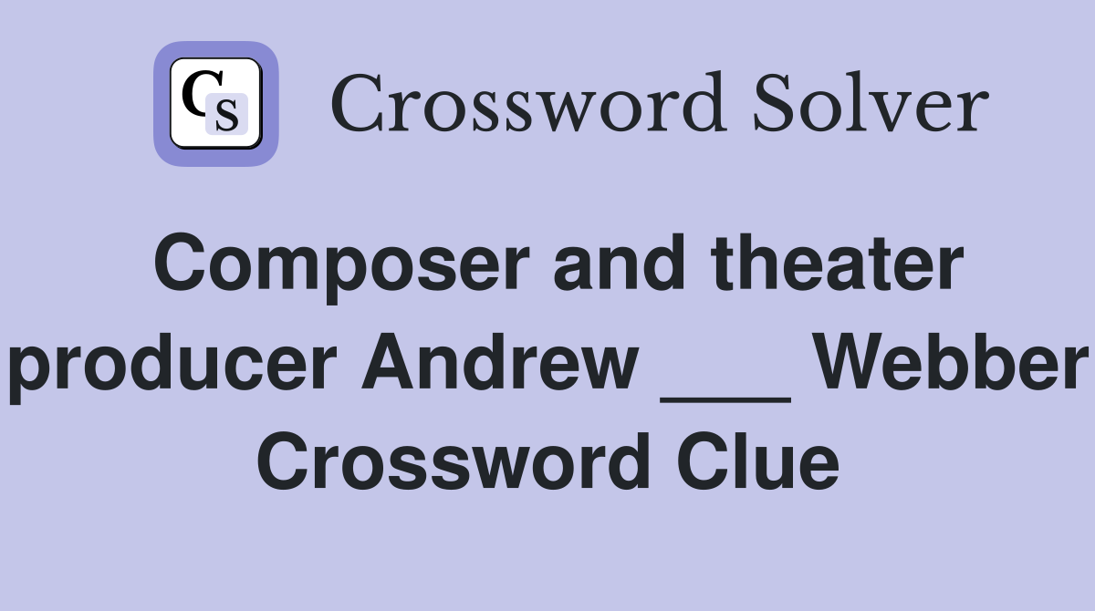 Composer and theater producer Andrew ___ Webber Crossword Clue