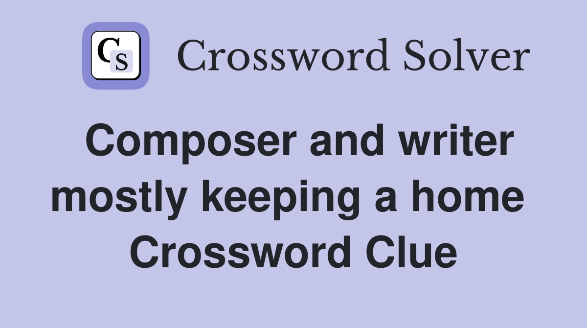Composer and writer mostly keeping a home  Crossword Clue