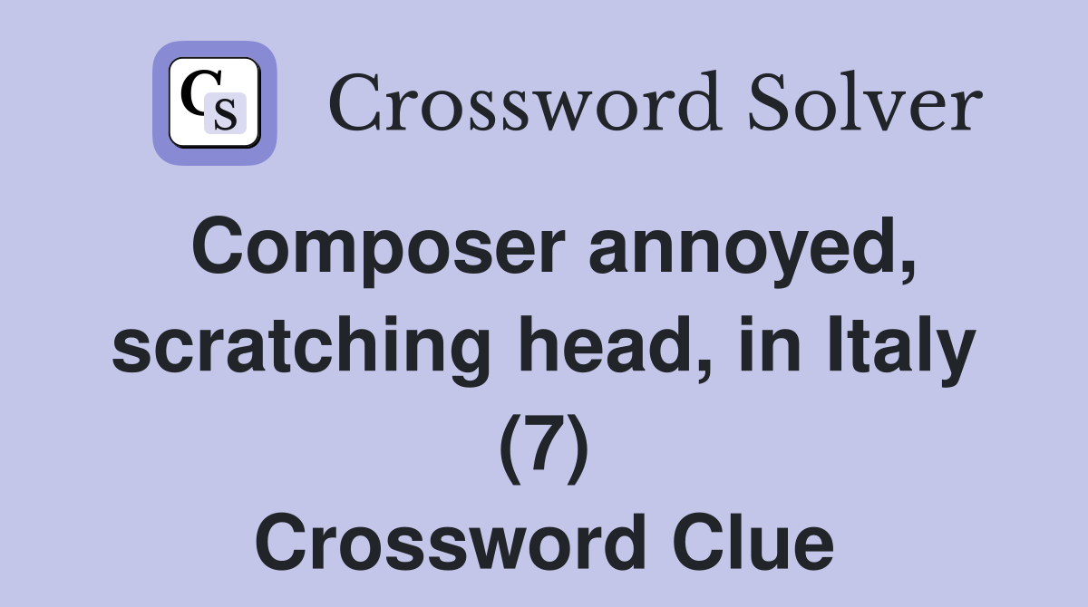 Composer annoyed, scratching head, in Italy (7) Crossword Clue