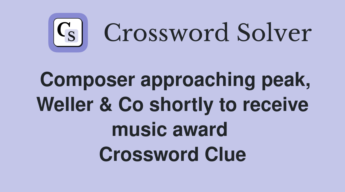 Composer approaching peak, Weller & Co shortly to receive music award  Crossword Clue