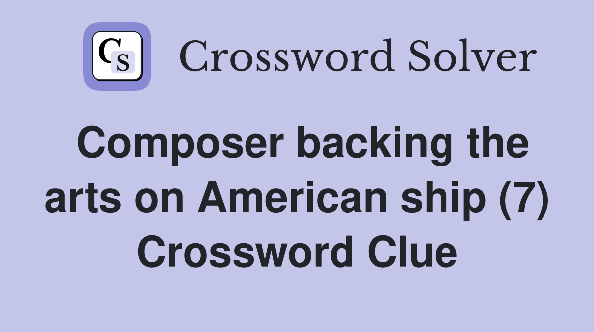 Composer backing the arts on American ship (7) Crossword Clue