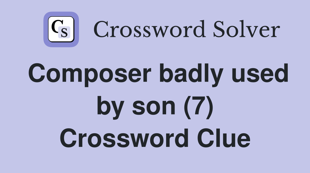 Composer badly used by son (7) Crossword Clue