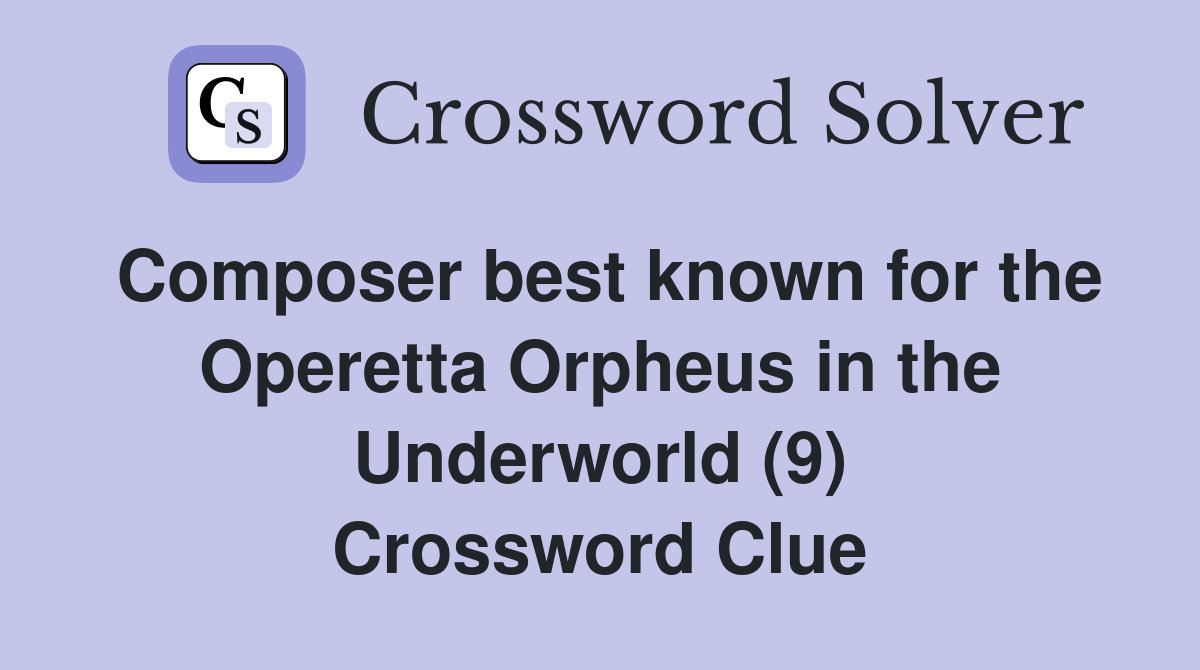 Composer best known for the Operetta Orpheus in the Underworld (9) Crossword Clue