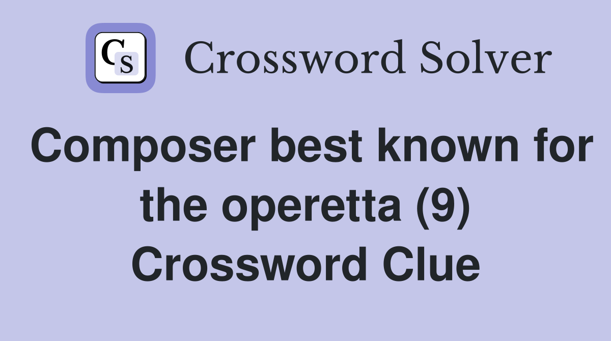 Composer best known for the operetta (9) Crossword Clue