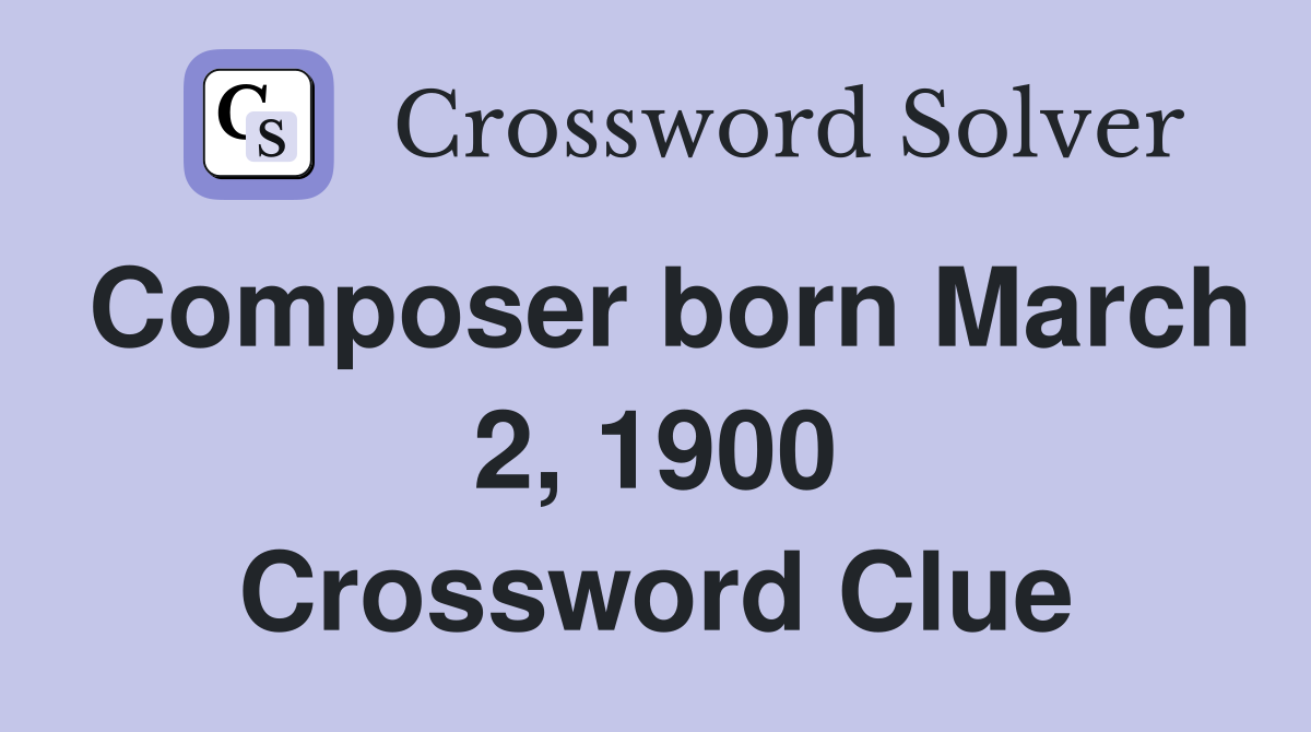 Composer born March 2, 1900 Crossword Clue