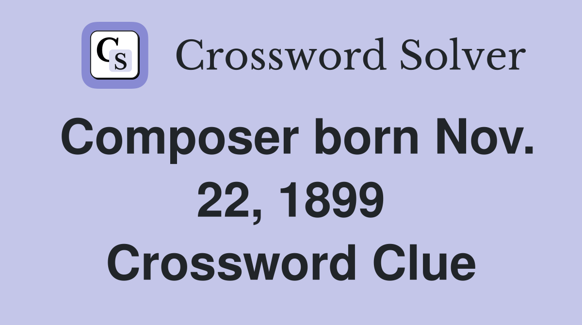 Composer born Nov. 22, 1899 Crossword Clue