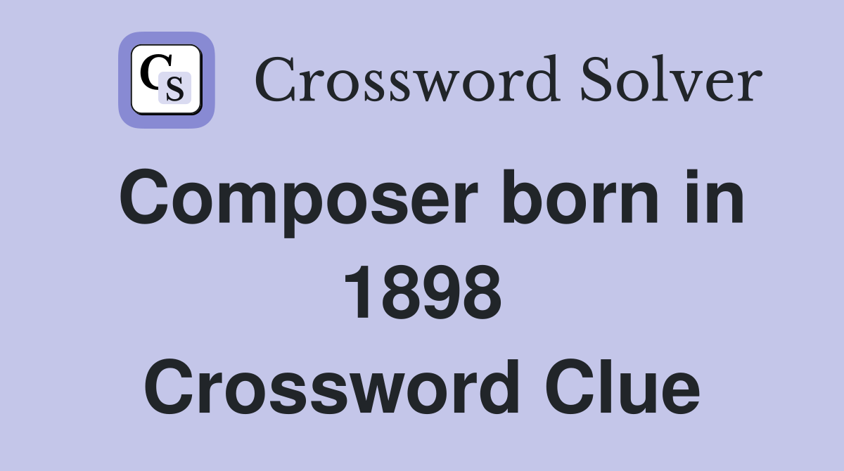 Composer born in 1898 Crossword Clue