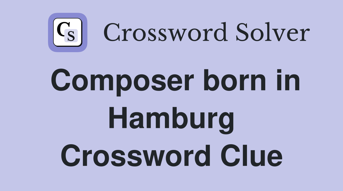Composer born in Hamburg Crossword Clue