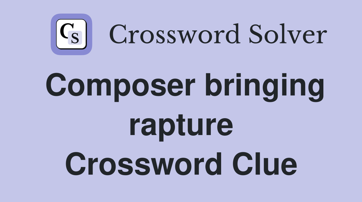 Composer bringing rapture Crossword Clue