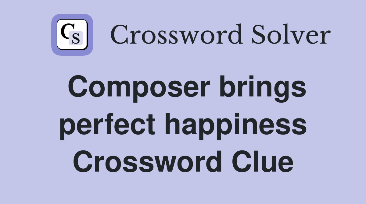 Composer brings perfect happiness Crossword Clue