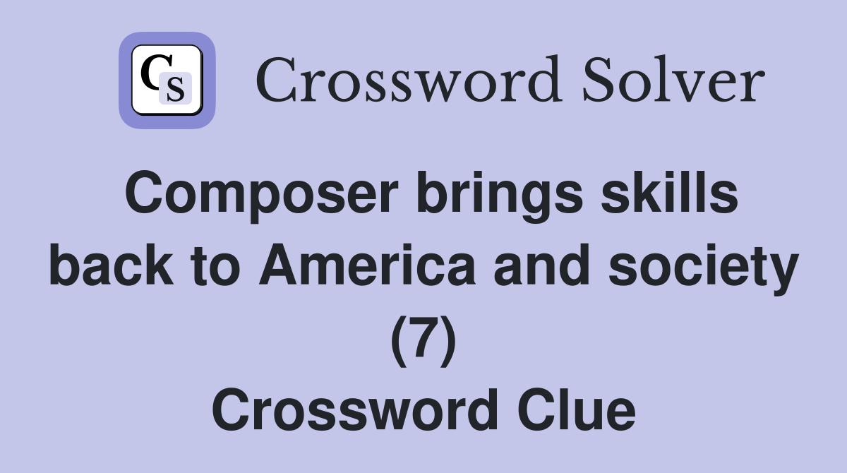 Composer brings skills back to America and society (7) Crossword Clue