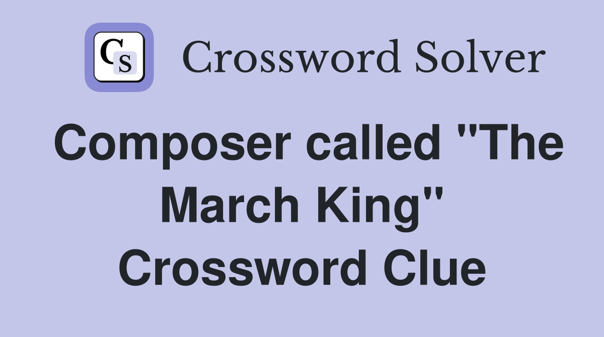 Composer called "The March King" Crossword Clue