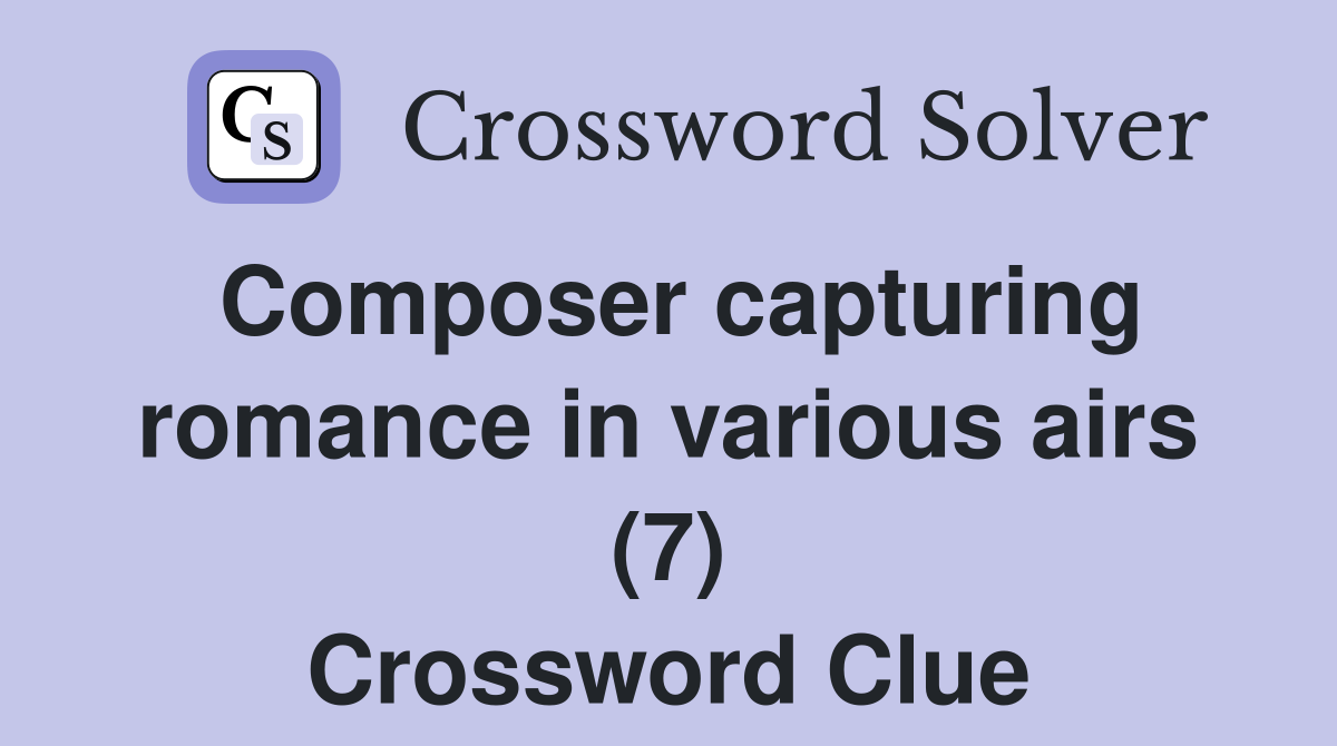 Composer capturing romance in various airs (7) Crossword Clue