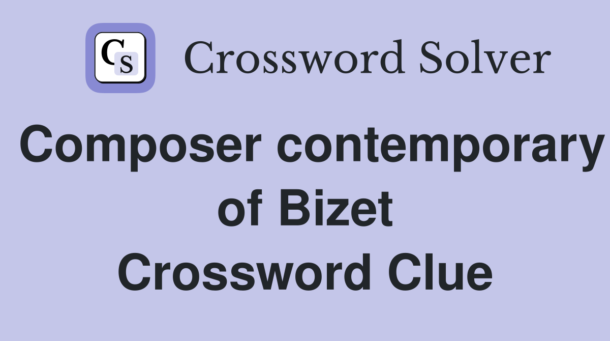Composer contemporary of Bizet Crossword Clue