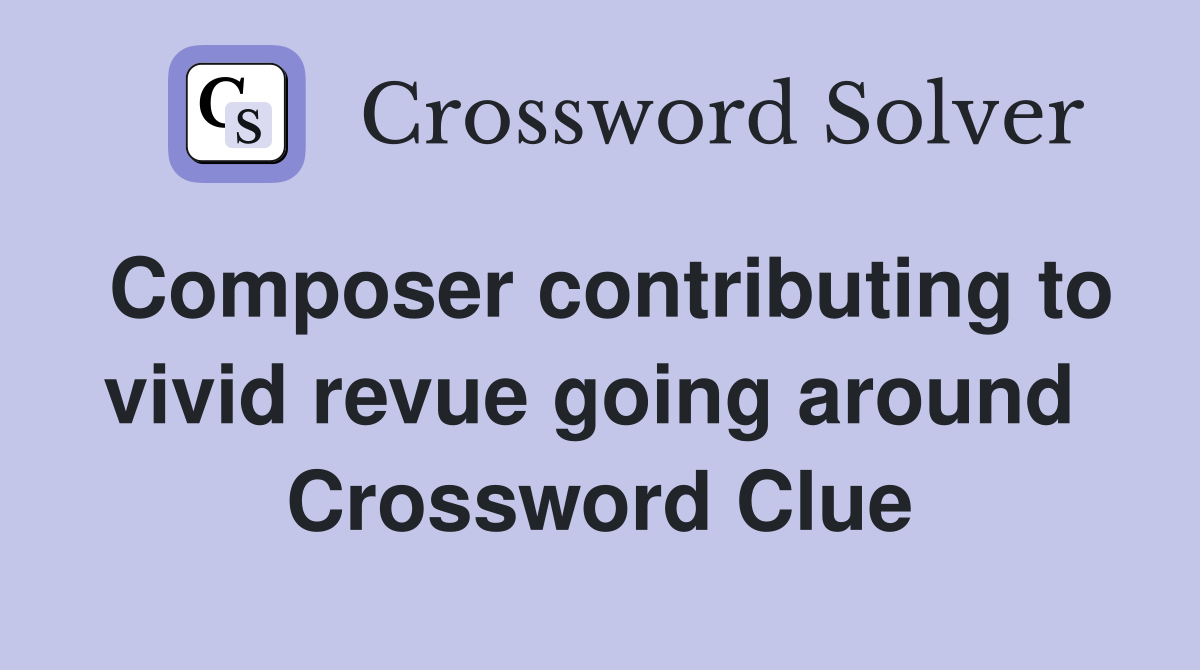 Composer contributing to vivid revue going around  Crossword Clue