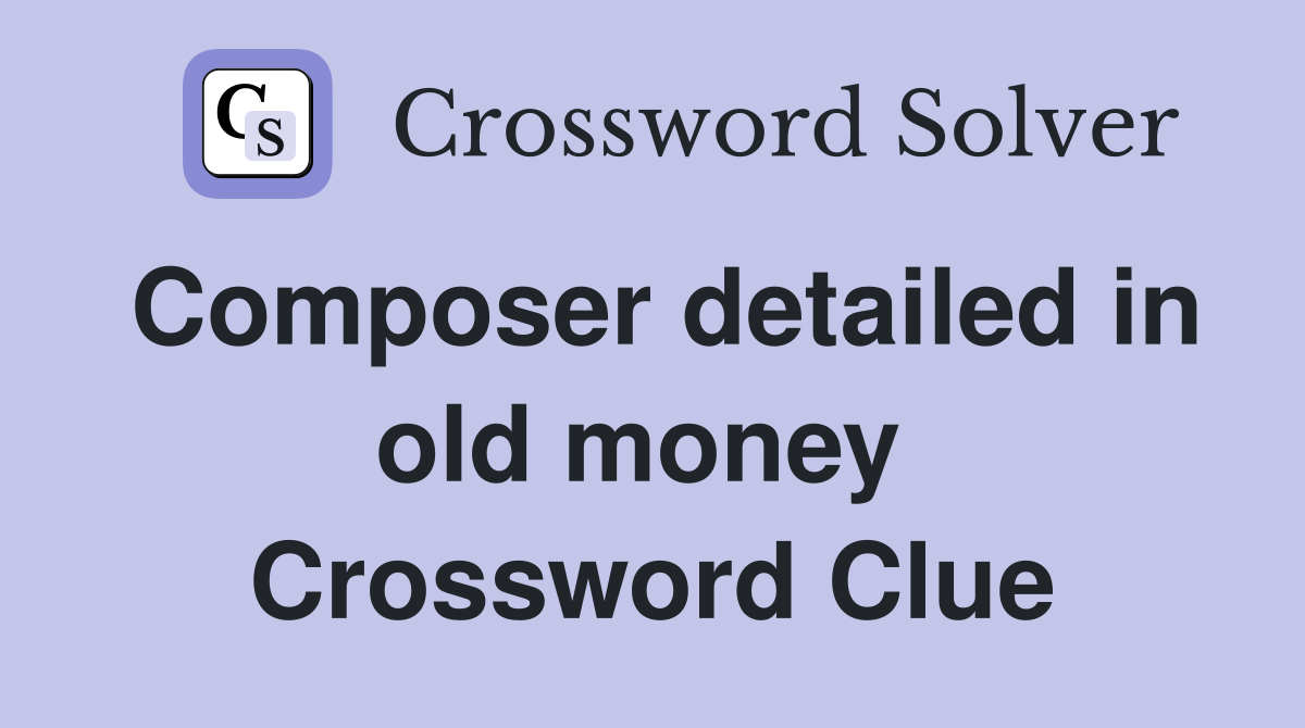 Composer detailed in old money  Crossword Clue