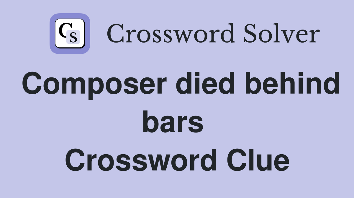 Composer died behind bars  Crossword Clue