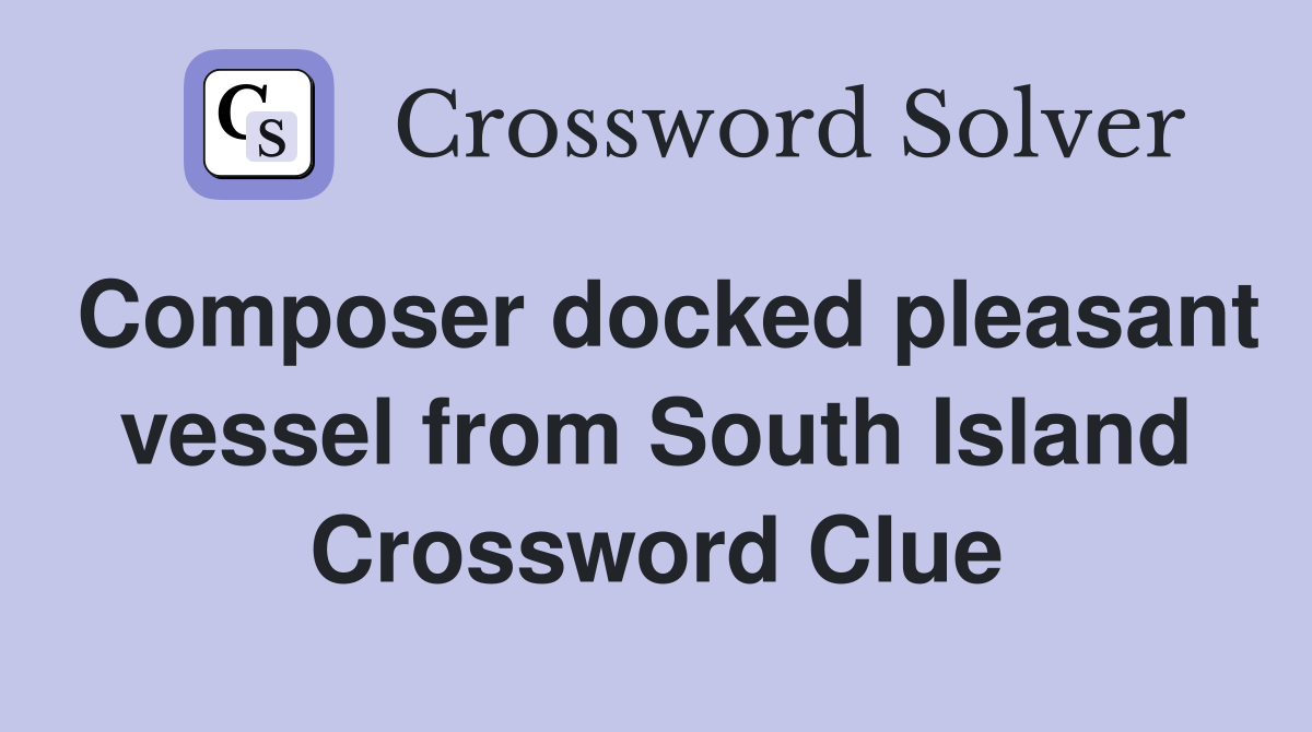 Composer docked pleasant vessel from South Island Crossword Clue